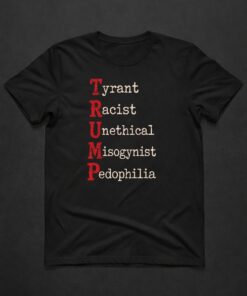 High-quality product with unique design – Tyrant Racist Unethical Misogynist Pedophiliar Trump Shirt