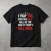 High-quality product with unique design – I Pray Big Beautiful Bill Will Be The Name Of Trump's Cell Mate Shirt