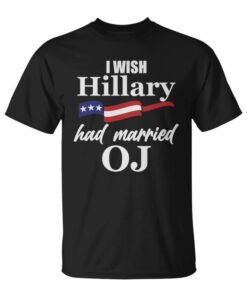 High-quality product with unique design – I Wish Hillary Had Married Oj T Shirt