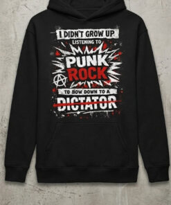 High-quality product with unique design – I Did't Grow Up Listening To Punk Rock To Bow Down To A Dictator T Shirt
