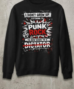 High-quality product with unique design – I Did't Grow Up Listening To Punk Rock To Bow Down To A Dictator T Shirt