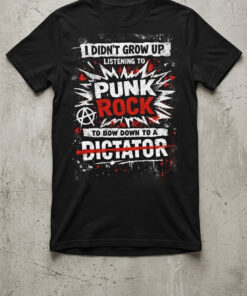High-quality product with unique design – I Did't Grow Up Listening To Punk Rock To Bow Down To A Dictator T Shirt