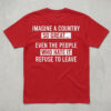 High-quality product with unique design – Imagine A Country So Great Even The People Who Hate It Refuse To Leave Shirt