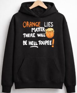 High-quality product with unique design – Orange Lies Matter There Will Be Hell Toupee Shirt