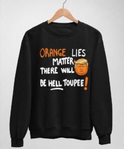 High-quality product with unique design – Orange Lies Matter There Will Be Hell Toupee Shirt