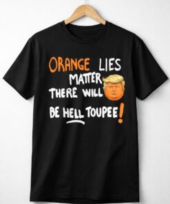 High-quality product with unique design – Orange Lies Matter There Will Be Hell Toupee Shirt