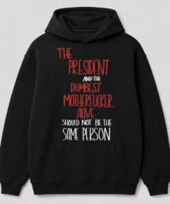 High-quality product with unique design – The President And The Dumbest Motherfucker Alive Should Not Be The Same Person Shirt