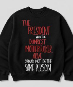 High-quality product with unique design – The President And The Dumbest Motherfucker Alive Should Not Be The Same Person Shirt