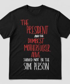 High-quality product with unique design – The President And The Dumbest Motherfucker Alive Should Not Be The Same Person Shirt