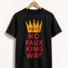 High-quality product with unique design – No Faux King Way Shirt