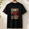 High-quality product with unique design – Quiet Piggy America Is Tired Shirt