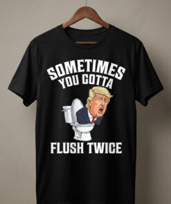 High-quality product with unique design – Sometimes You Gotta Flush Twice Trump Shirt