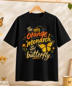 High-quality product with unique design – The Only Orange Monarch We Want Is A Butterfly T Shirt