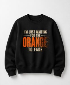 High-quality product with unique design – I'm Just Waiting For The Orange To Fade Shirt