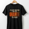 High-quality product with unique design – I'm Just Waiting For The Orange To Fade Shirt