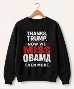 High-quality product with unique design – Thanks Trump Now We Miss Obama Even More Shirt