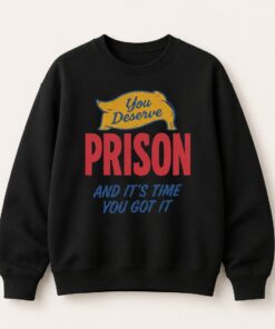High-quality product with unique design – You Deserve Prison And It's Time You Got It Shirt