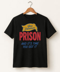 High-quality product with unique design – You Deserve Prison And It's Time You Got It Shirt