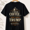 High-quality product with unique design – I Need Coffee And Less Trump Shirt