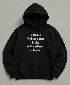 High-quality product with unique design – A Woman Without A Man Is Like A Fish Without A Bicycle Shirt