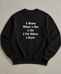 High-quality product with unique design – A Woman Without A Man Is Like A Fish Without A Bicycle Shirt
