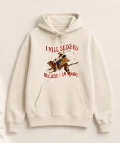 High-quality product with unique design – I Will Succeed Because I Am Insane Shirt