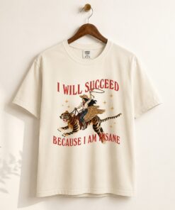 High-quality product with unique design – I Will Succeed Because I Am Insane Shirt