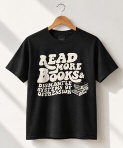 High-quality product with unique design – Read More Books Dismantle Systems Of Oppression Shirt